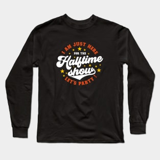 Just here for the halftime show | superbowl Long Sleeve T-Shirt